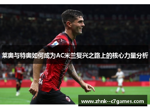 莱奥与特奥如何成为AC米兰复兴之路上的核心力量分析