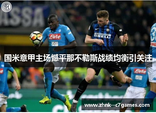 国米意甲主场憾平那不勒斯战绩均衡引关注