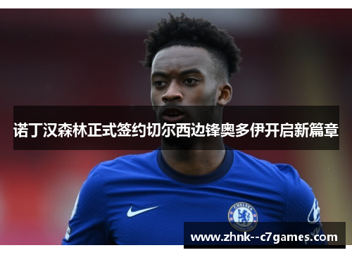 诺丁汉森林正式签约切尔西边锋奥多伊开启新篇章